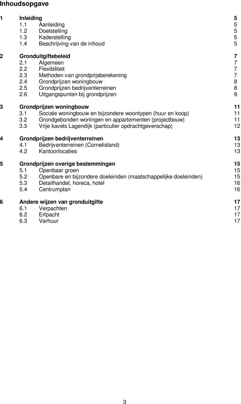 1 Sociale woningbouw en bijzondere woontypen (huur en koop) 11 3.2 Grondgebonden woningen en appartementen (projectbouw) 11 3.