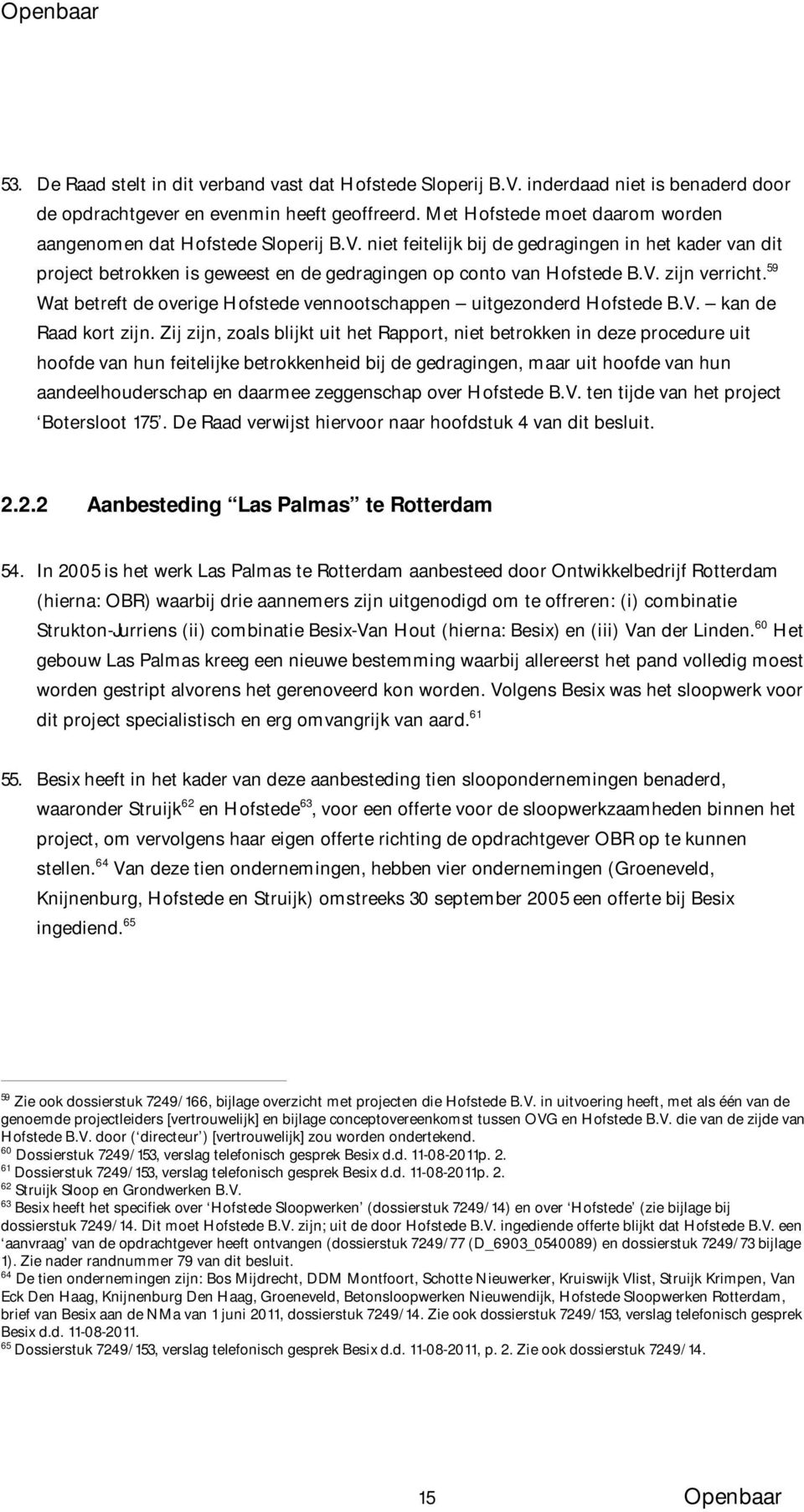 59 Wat betreft de overige Hofstede vennootschappen uitgezonderd Hofstede B.V. kan de Raad kort zijn.