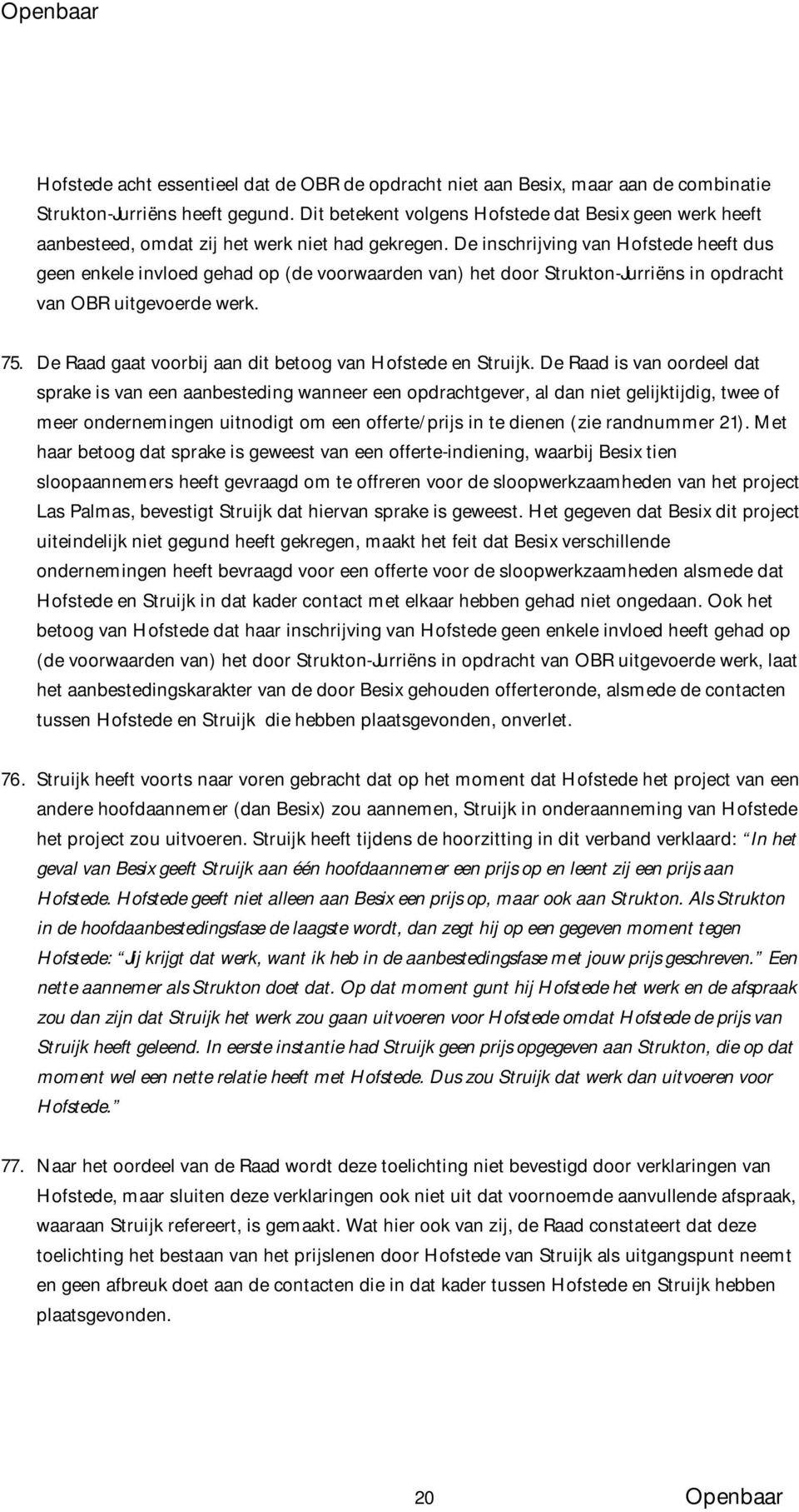 De inschrijving van Hofstede heeft dus geen enkele invloed gehad op (de voorwaarden van) het door Strukton-Jurriëns in opdracht van OBR uitgevoerde werk. 75.