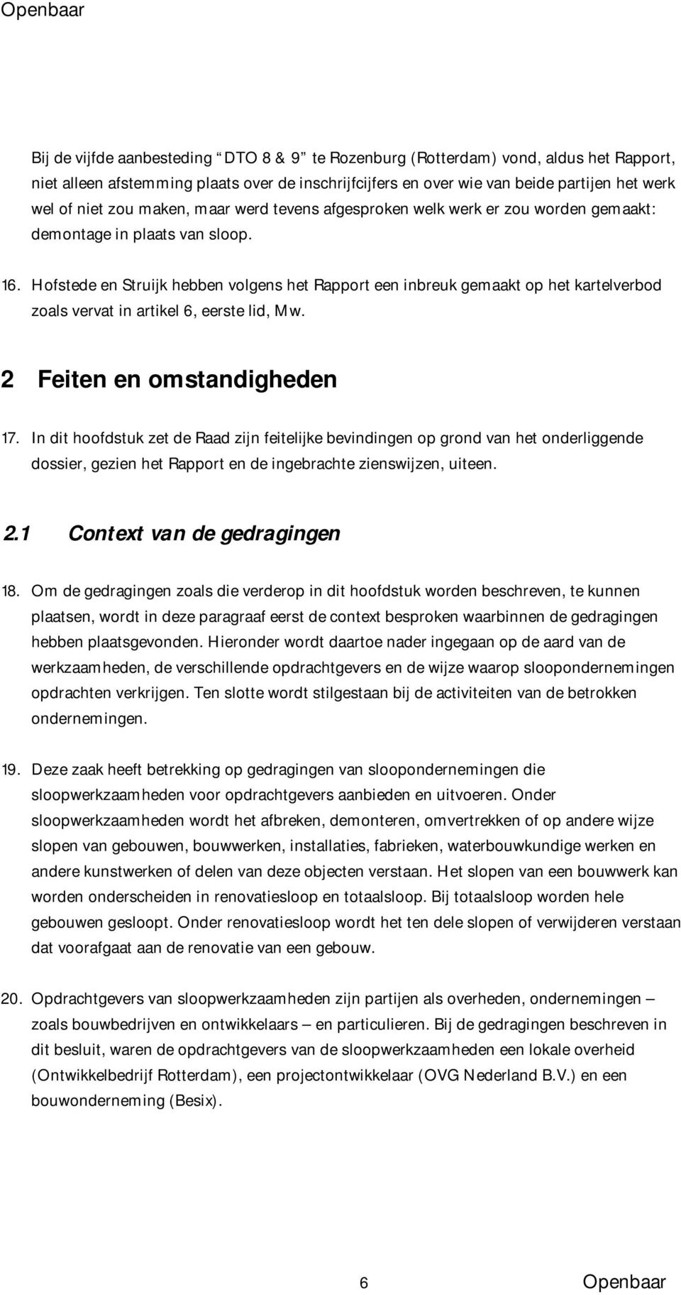 Hofstede en Struijk hebben volgens het Rapport een inbreuk gemaakt op het kartelverbod zoals vervat in artikel 6, eerste lid, Mw. 2 Feiten en omstandigheden 17.