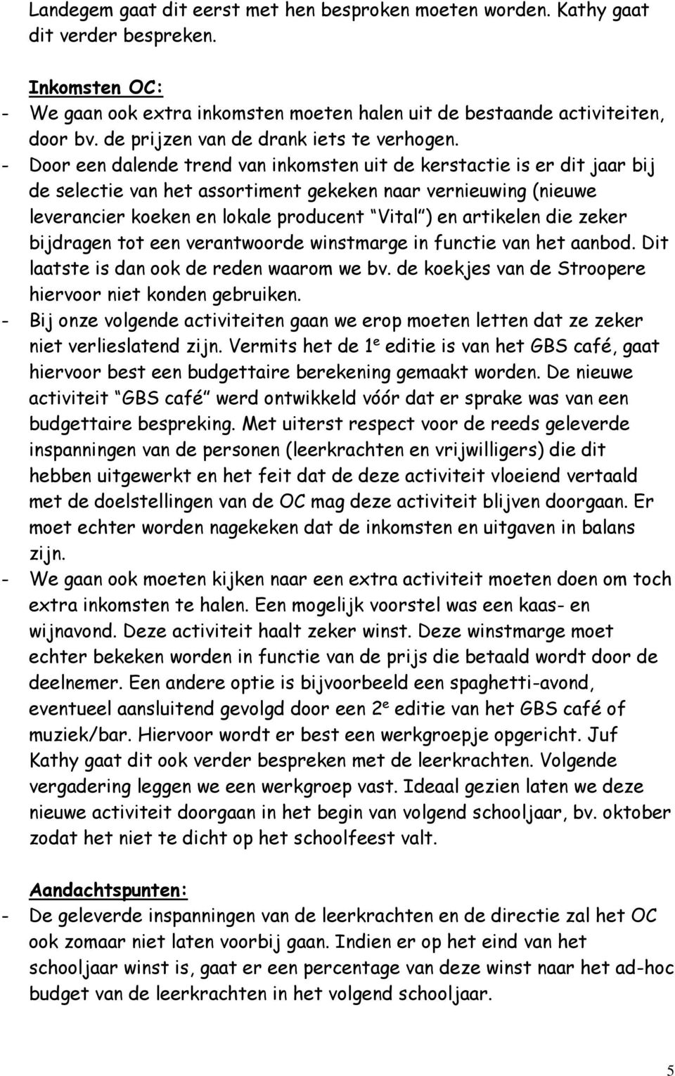 - Door een dalende trend van inkomsten uit de kerstactie is er dit jaar bij de selectie van het assortiment gekeken naar vernieuwing (nieuwe leverancier koeken en lokale producent Vital ) en