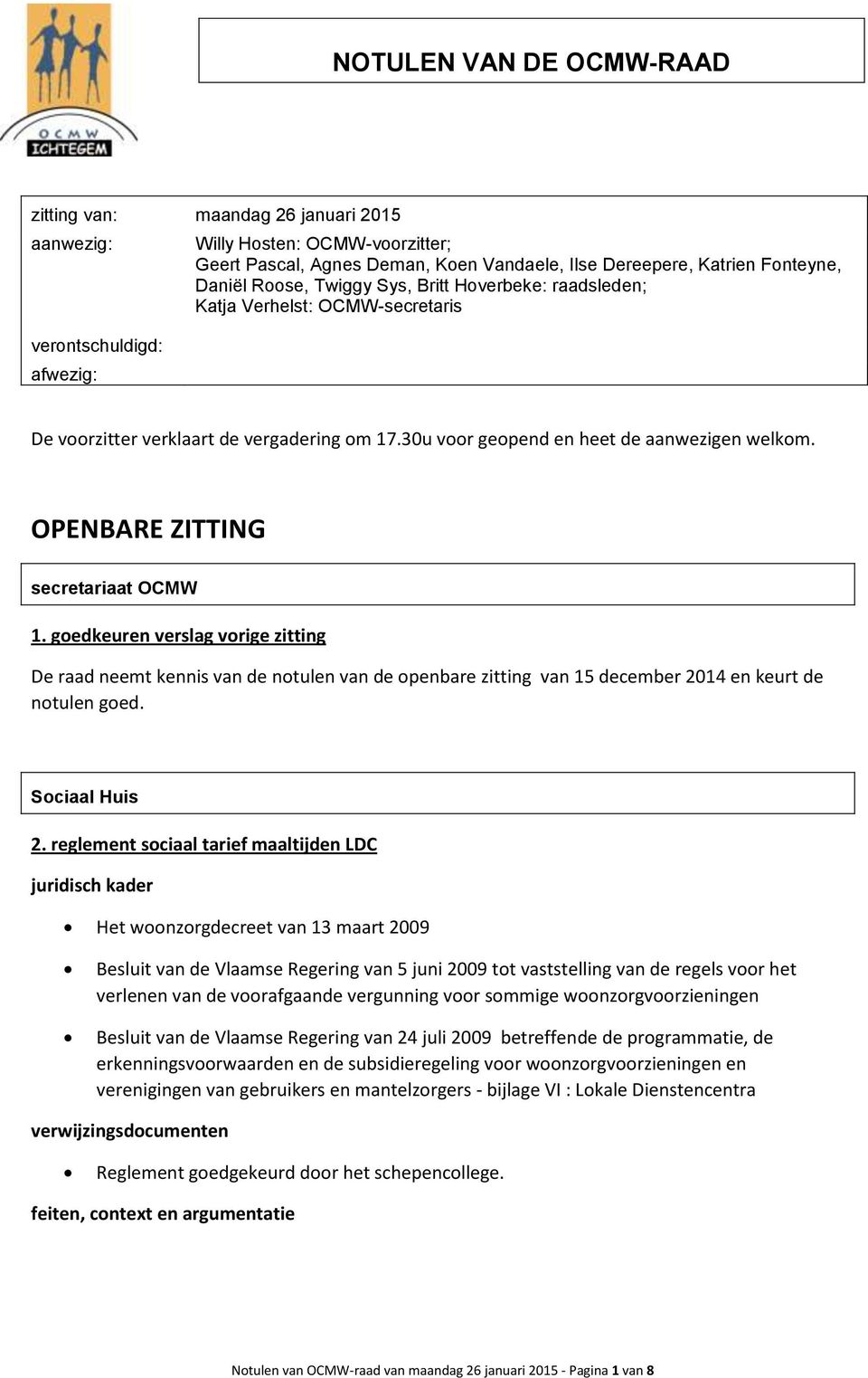 OPENBARE ZITTING secretariaat OCMW 1. gedkeuren verslag vrige zitting De raad neemt kennis van de ntulen van de penbare zitting van 15 december 2014 en keurt de ntulen ged. Sciaal Huis 2.