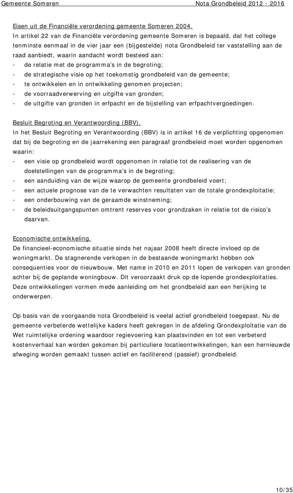 waarin aandacht wordt besteed aan: - de relatie met de programma s in de begroting; - de strategische visie op het toekomstig grondbeleid van de gemeente; - te ontwikkelen en in ontwikkeling genomen