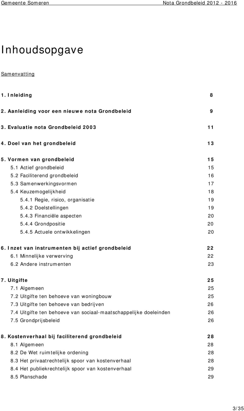 4.4 Grondpositie 20 5.4.5 Actuele ontwikkelingen 20 6. Inzet van instrumenten bij actief grondbeleid 22 6.1 Minnelijke verwerving 22 6.2 Andere instrumenten 23 7. Uitgifte 25 7.1 Algemeen 25 7.