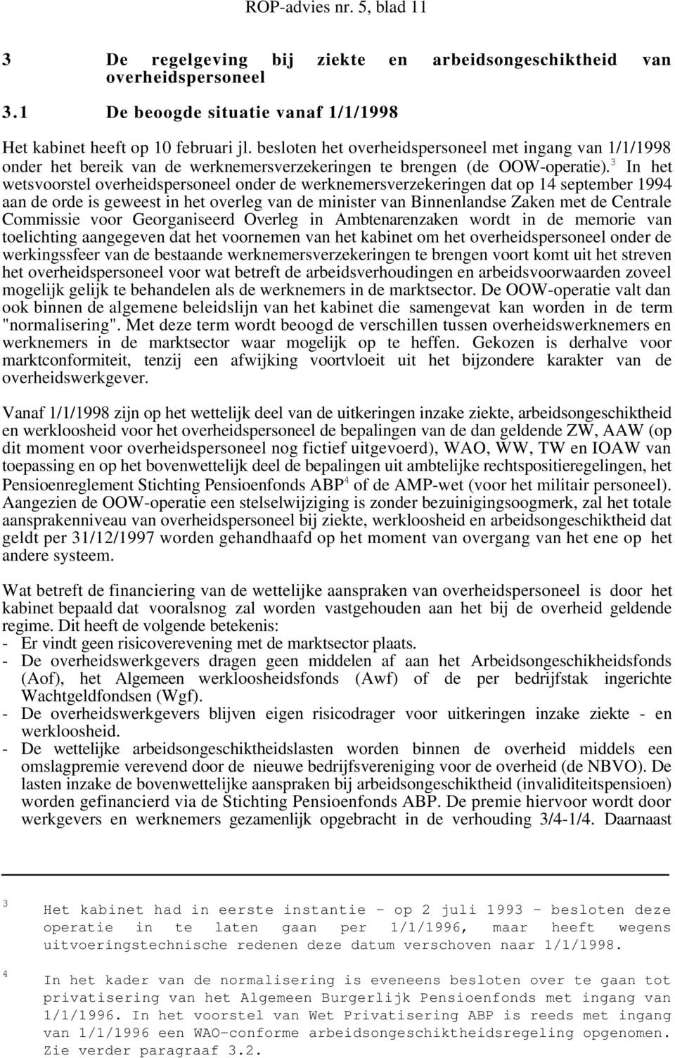 3 In het wetsvoorstel overheidspersoneel onder de werknemersverzekeringen dat op 14 september 1994 aan de orde is geweest in het overleg van de minister van Binnenlandse Zaken met de Centrale