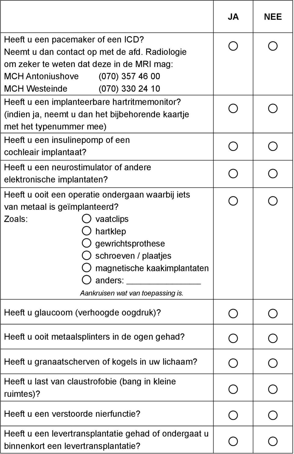 (indien ja, neemt u dan het bijbehorende kaartje met het typenummer mee) Heeft u een insulinepomp of een JA NEE cochleair implantaat? Heeft u een neurostimulator of andere elektronische implantaten?