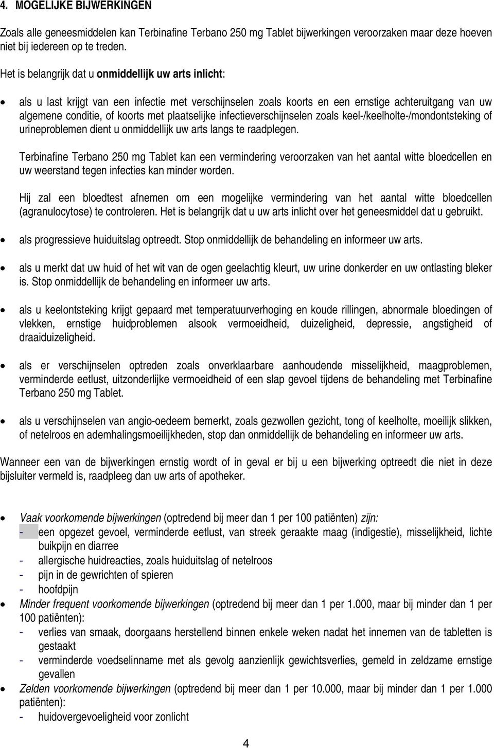 plaatselijke infectieverschijnselen zoals keel-/keelholte-/mondontsteking of urineproblemen dient u onmiddellijk uw arts langs te raadplegen.