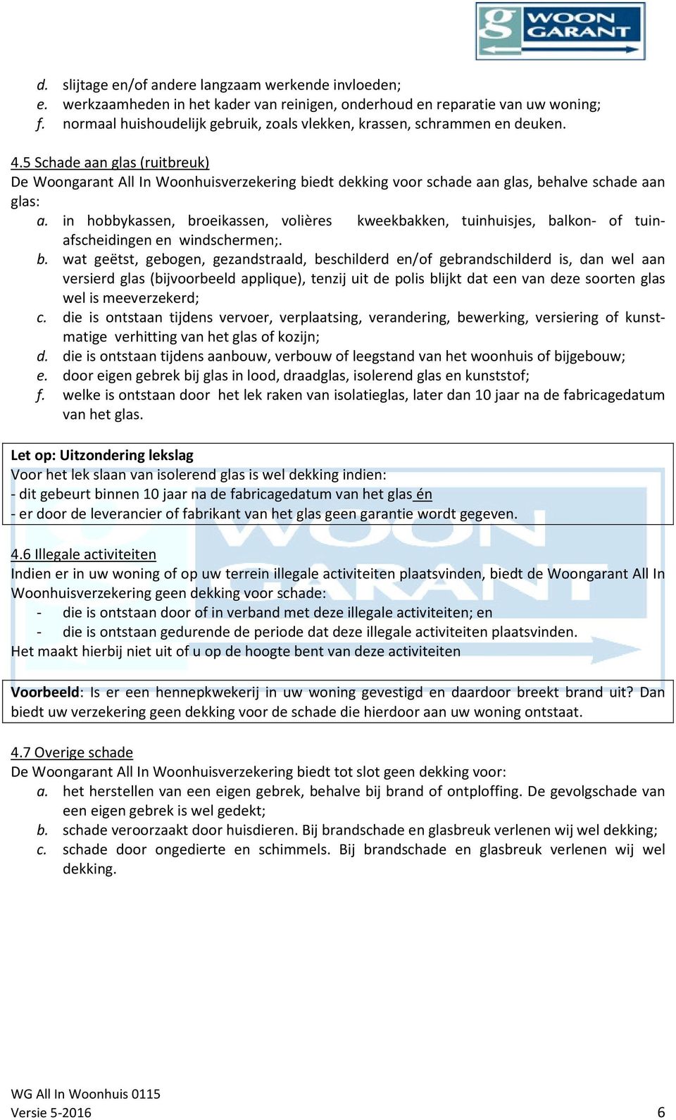 5 Schade aan glas (ruitbreuk) De Woongarant All In Woonhuisverzekering biedt dekking voor schade aan glas, behalve schade aan glas: a.