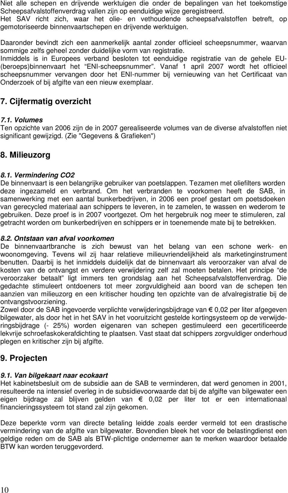 Daaronder bevindt zich een aanmerkelijk aantal zonder officieel scheepsnummer, waarvan sommige zelfs geheel zonder duidelijke vorm van registratie.