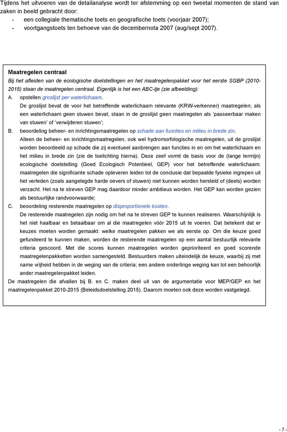 Maatregelen centraal Bij het afleiden van de ecologische doelstellingen en het maatregelenpakket voor het eerste SGBP (2010-2015) staan de maatregelen centraal.