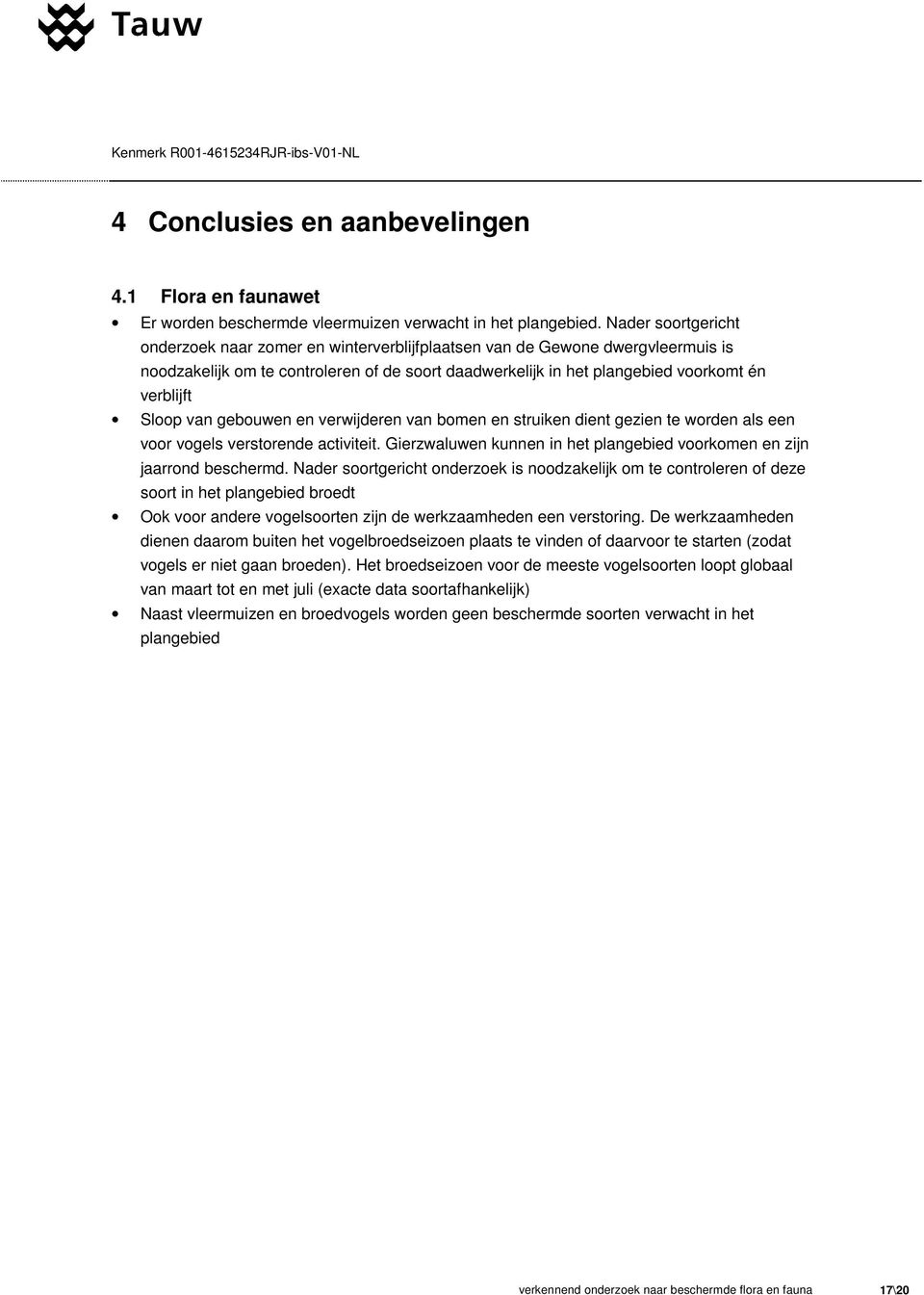 Sloop van gebouwen en verwijderen van bomen en struiken dient gezien te worden als een voor vogels verstorende activiteit. Gierzwaluwen kunnen in het plangebied voorkomen en zijn jaarrond beschermd.