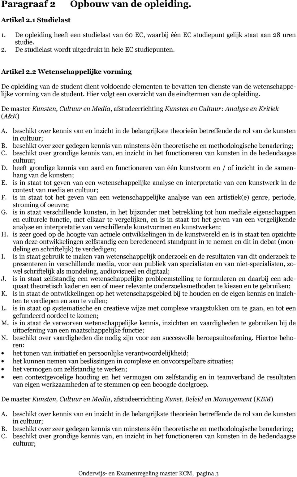 Hier volgt een overzicht van de eindtermen van de opleiding. De master Kunsten, Cultuur en Media, afstudeerrichting Kunsten en Cultuur: Analyse en Kritiek (A&K) A.