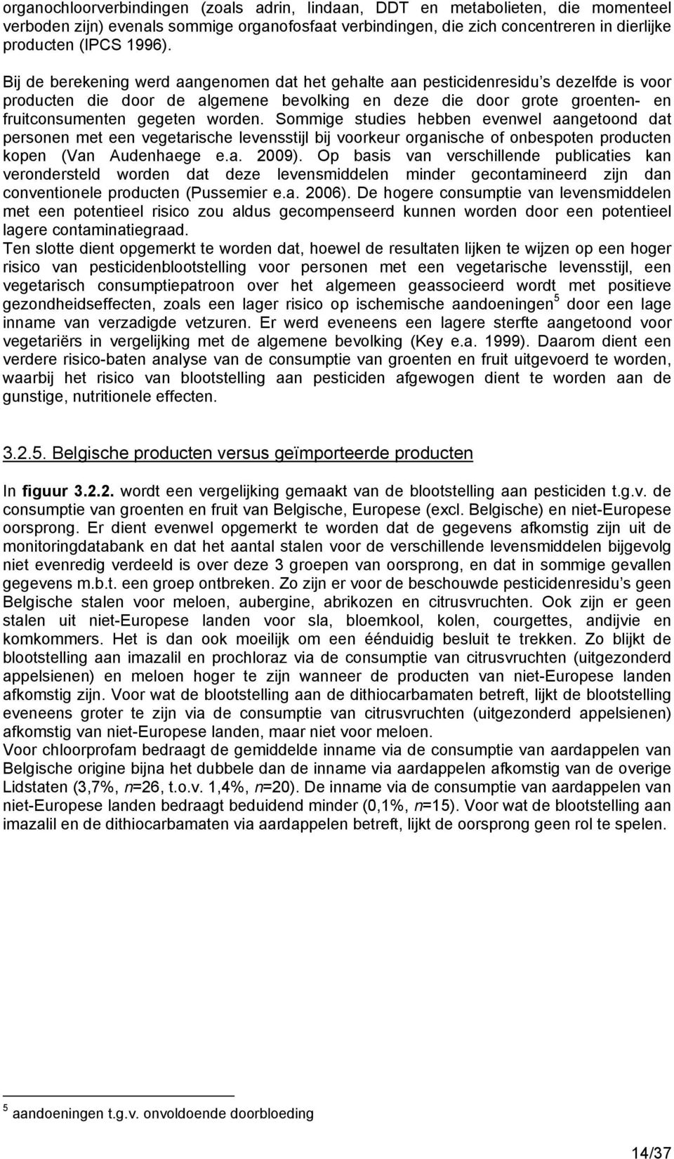 Sommige studies hebben evenwel aangetoond dat personen met een vegetarische levensstijl bij voorkeur organische of onbespoten producten kopen (Van Audenhaege e.a. 2009).