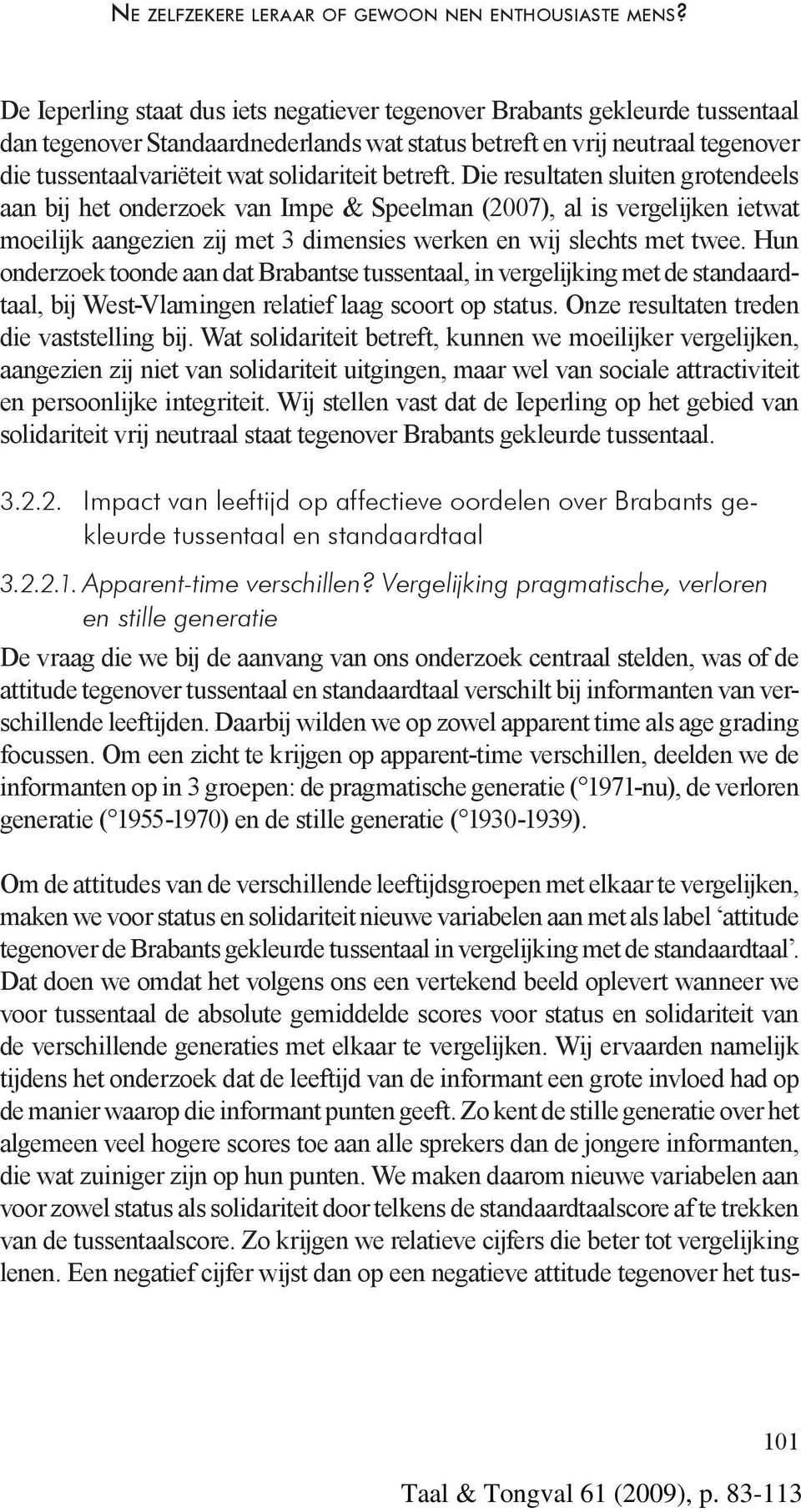 Hun onderzoek toonde aan dat Brabantse tussentaal, in vergelijking met de standaardtaal, bij West-Vlamingen relatief laag scoort op status. Onze resultaten treden die vaststelling bij.