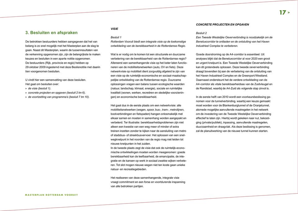 De bestuurders (Rijk, provincie en regio) hebben op 29 oktober 2009 ingestemd met deze Beslisnotitie met daarin tien voorgenomen besluiten. U vindt hier een samenvatting van deze besluiten.