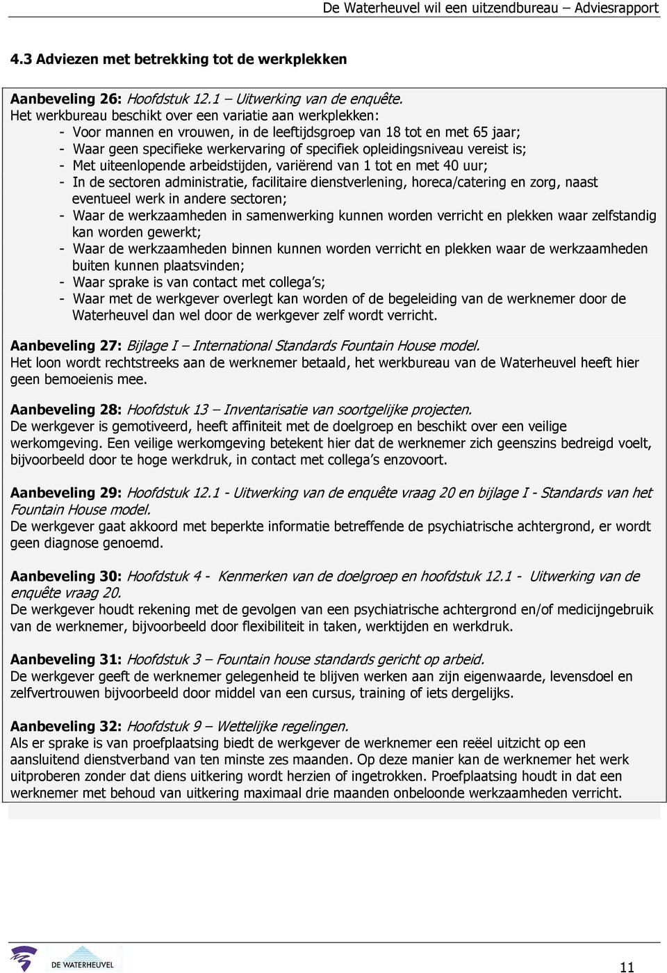 vereist is; - Met uiteenlopende arbeidstijden, variërend van 1 tot en met 40 uur; - In de sectoren administratie, facilitaire dienstverlening, horeca/catering en zorg, naast eventueel werk in andere