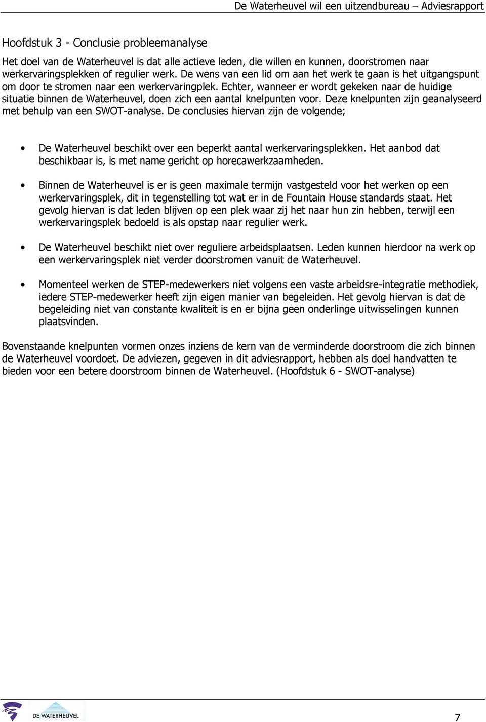 Echter, wanneer er wordt gekeken naar de huidige situatie binnen de Waterheuvel, doen zich een aantal knelpunten voor. Deze knelpunten zijn geanalyseerd met behulp van een SWOT-analyse.