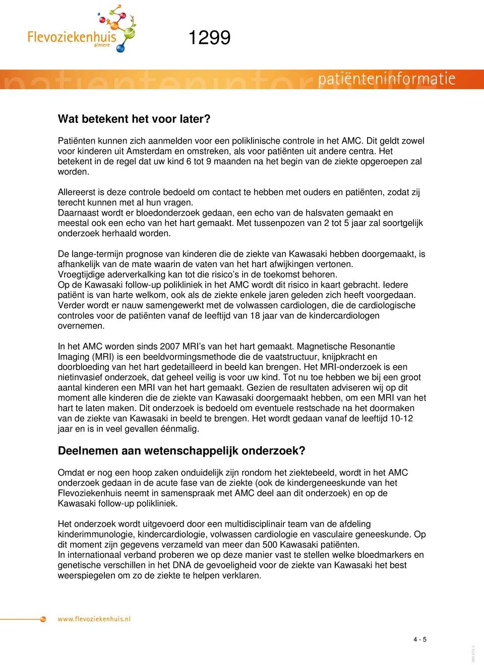 Allereerst is deze controle bedoeld om contact te hebben met ouders en patiënten, zodat zij terecht kunnen met al hun vragen.