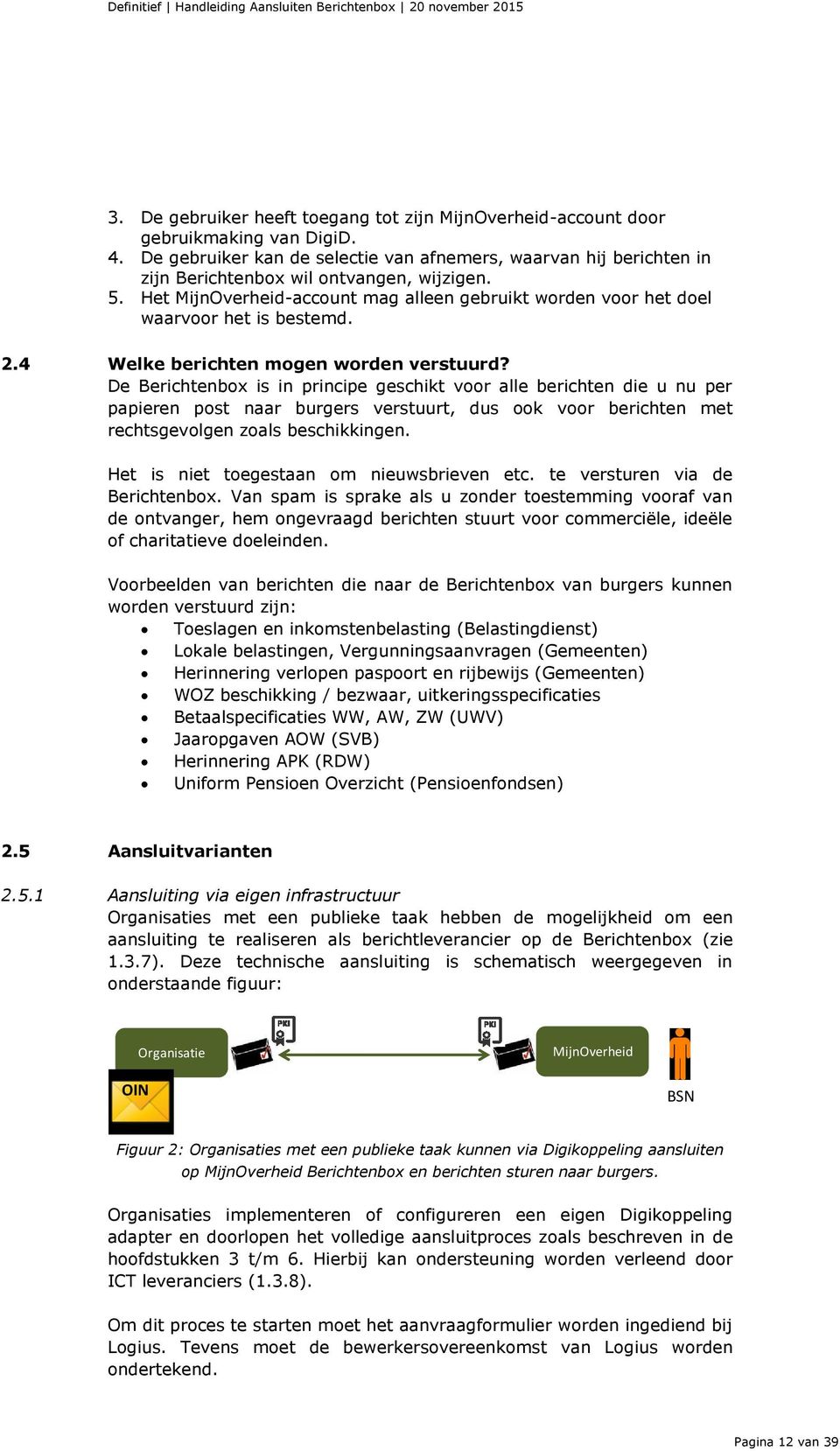 Het MijnOverheid-account mag alleen gebruikt worden voor het doel waarvoor het is bestemd. 2.4 Welke berichten mogen worden verstuurd?