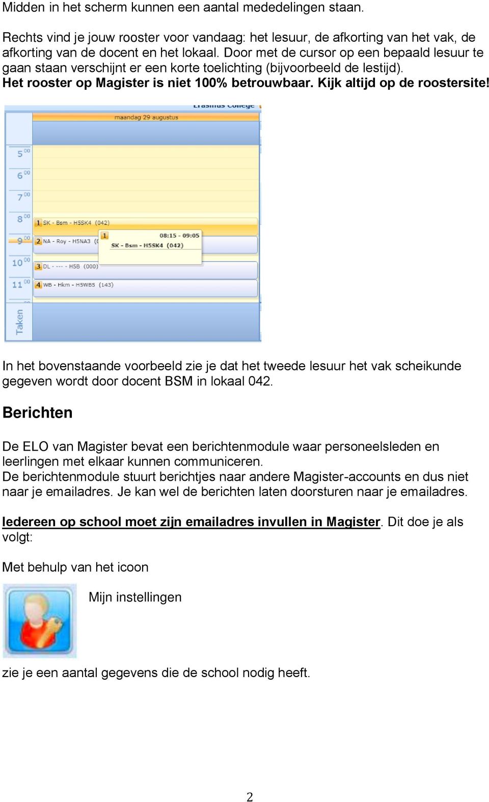 In het bovenstaande voorbeeld zie je dat het tweede lesuur het vak scheikunde gegeven wordt door docent BSM in lokaal 042.