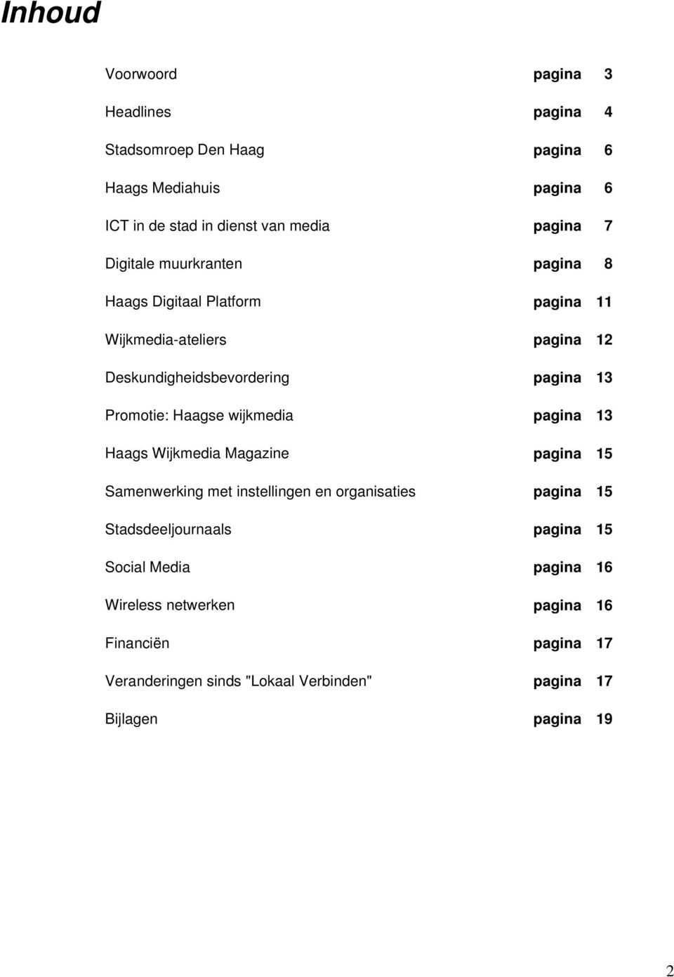 Haagse wijkmedia pagina 13 Haags Wijkmedia Magazine pagina 15 Samenwerking met instellingen en organisaties pagina 15 Stadsdeeljournaals