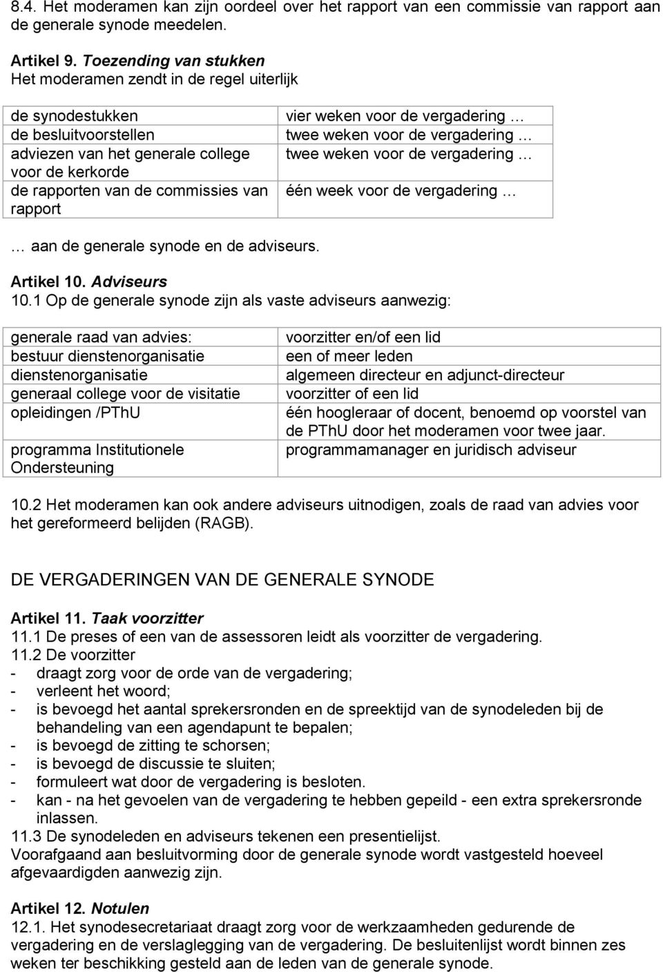 vier weken voor de vergadering twee weken voor de vergadering twee weken voor de vergadering één week voor de vergadering aan de generale synode en de adviseurs. Artikel 10. Adviseurs 10.