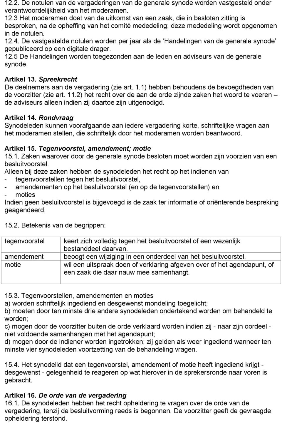 De vastgestelde notulen worden per jaar als de Handelingen van de generale synode gepubliceerd op een digitale drager. 12.