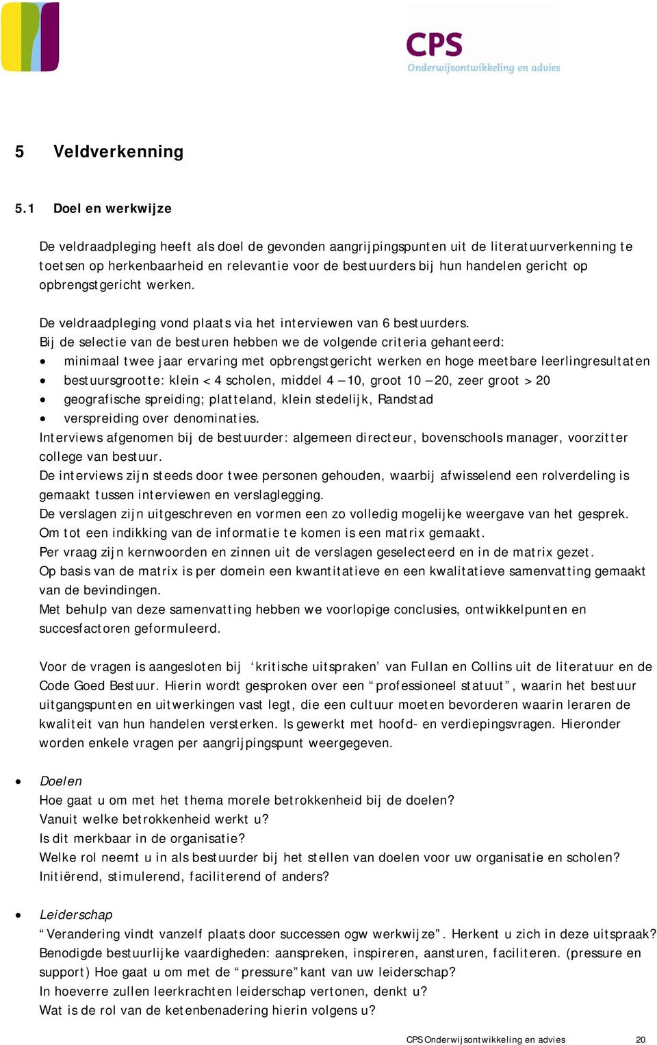 gericht op opbrengstgericht werken. De veldraadpleging vond plaats via het interviewen van 6 bestuurders.