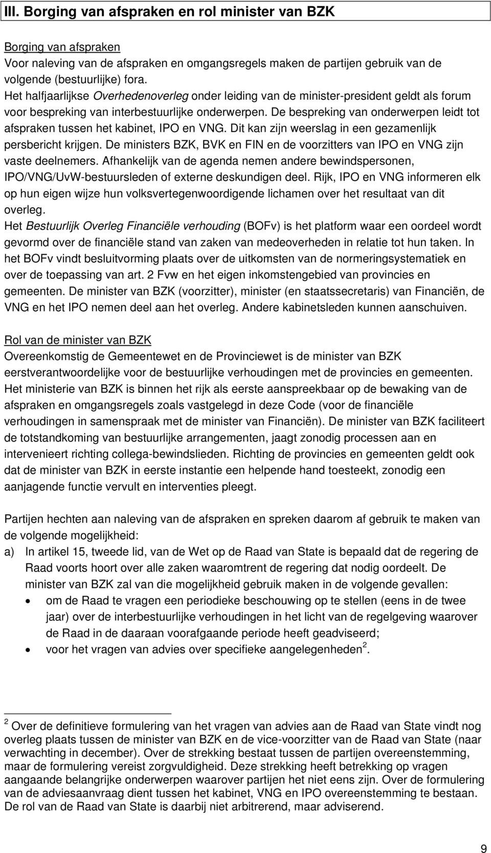 De bespreking van onderwerpen leidt tot afspraken tussen het kabinet, IPO en VNG. Dit kan zijn weerslag in een gezamenlijk persbericht krijgen.