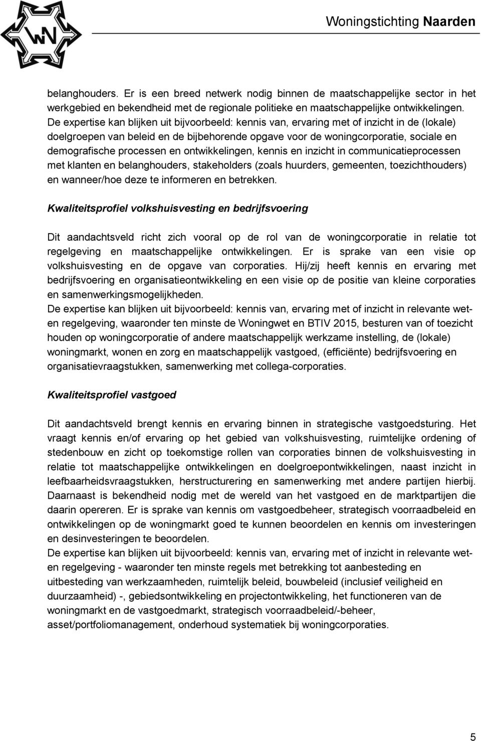 processen en ontwikkelingen, kennis en inzicht in communicatieprocessen met klanten en belanghouders, stakeholders (zoals huurders, gemeenten, toezichthouders) en wanneer/hoe deze te informeren en