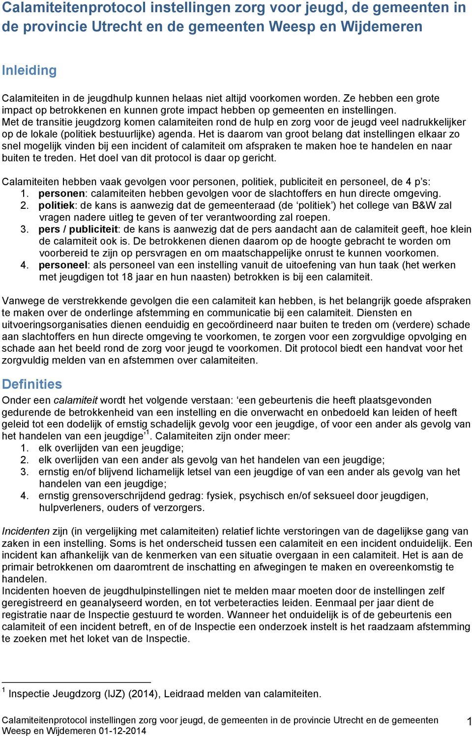 Met de transitie jeugdzorg komen calamiteiten rond de hulp en zorg voor de jeugd veel nadrukkelijker op de lokale (politiek bestuurlijke) agenda.