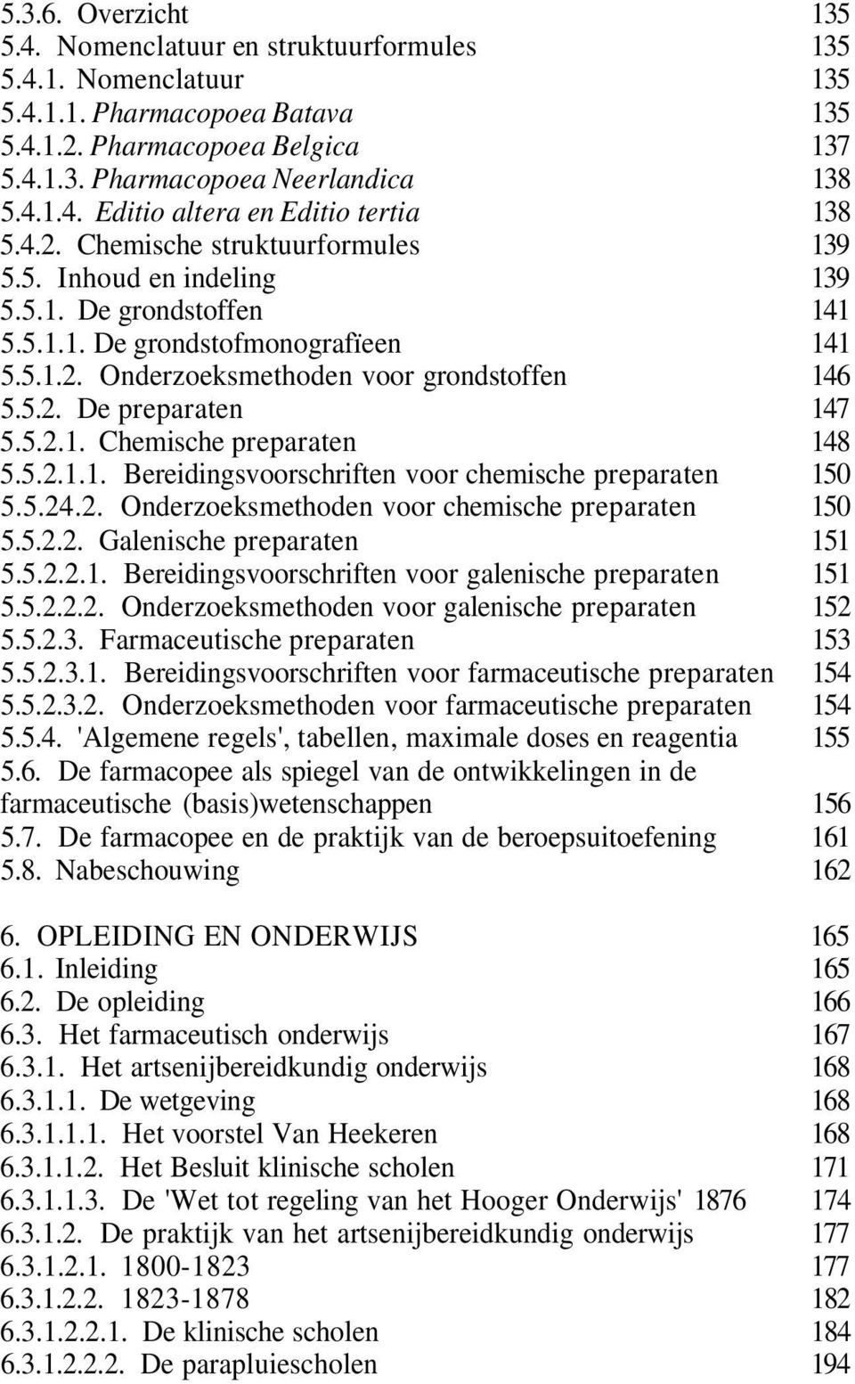 5.2.1. Chemische preparaten 148 5.5.2.1.1. Bereidingsvoorschriften voor chemische preparaten 150 5.5.24.2. Onderzoeksmethoden voor chemische preparaten 150 5.5.2.2. Galenische preparaten 151 5.5.2.2.1. Bereidingsvoorschriften voor galenische preparaten 151 5.