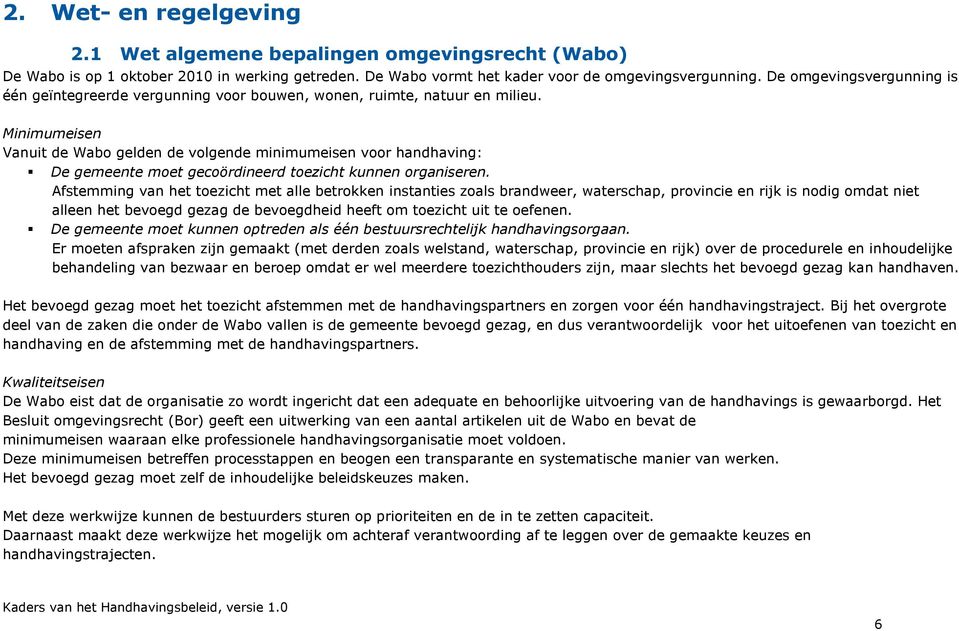 Minimumeisen Vanuit de Wabo gelden de volgende minimumeisen voor handhaving: De gemeente moet gecoördineerd toezicht kunnen organiseren.