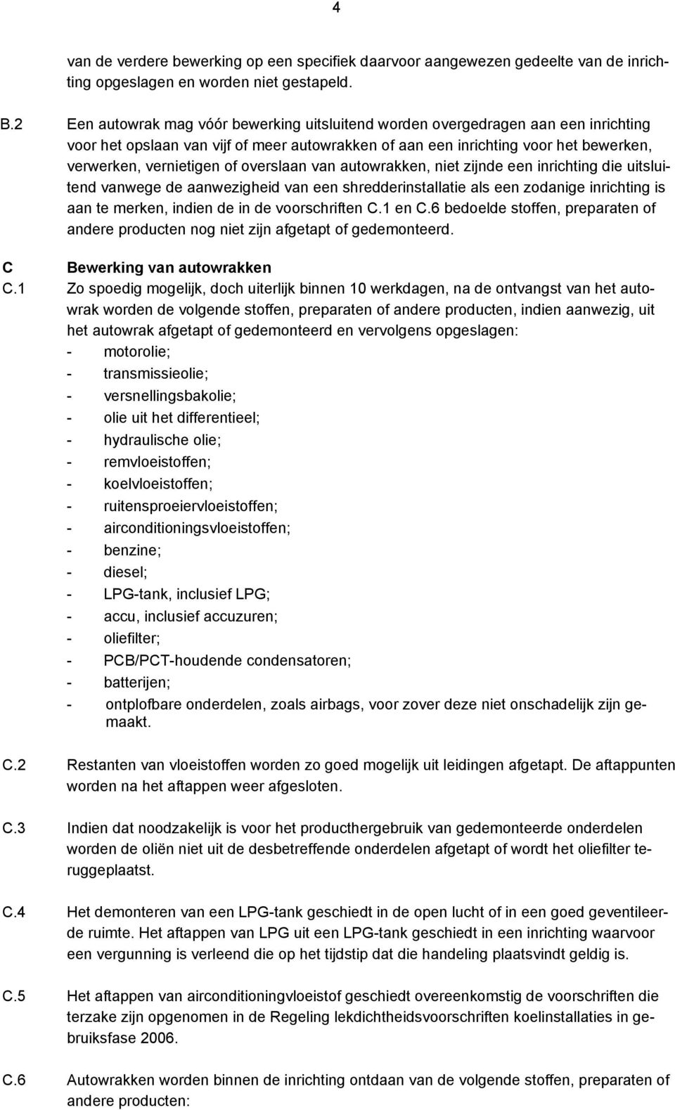 overslaan van autowrakken, niet zijnde een inrichting die uitsluitend vanwege de aanwezigheid van een shredderinstallatie als een zodanige inrichting is aan te merken, indien de in de voorschriften C.