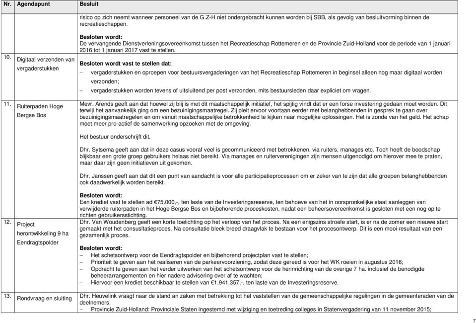 De vervangende Dienstverleningsovereenkomst tussen het Recreatieschap Rottemeren en de Provincie Zuid-Holland voor de periode van 1 januari 2016 tot 1 januari 2017 vast te stellen.