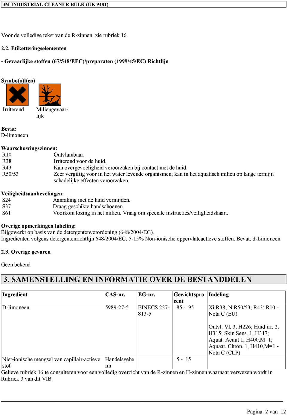 R38 Irriterend voor de huid. R43 Kan overgevoeligheid veroorzaken bij contact met de huid.