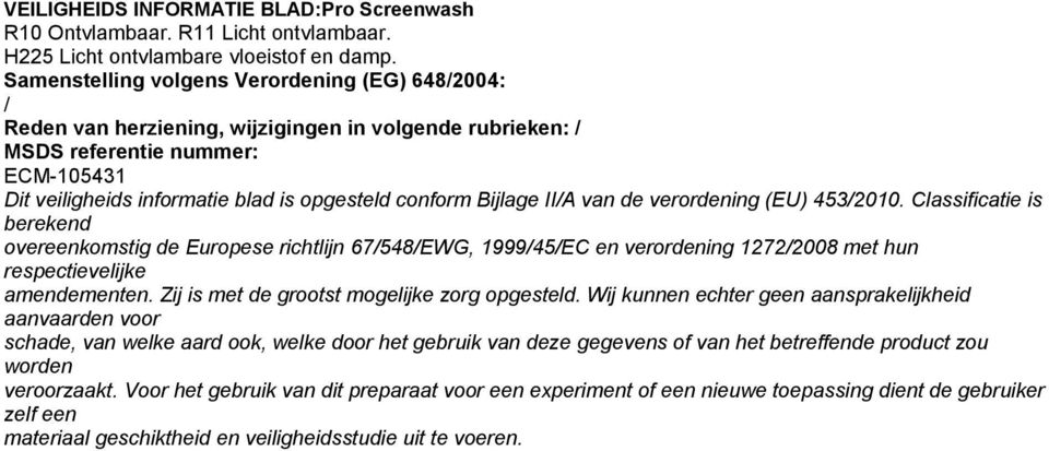 Bijlage II/A van de verordening (EU) 453/2010. Classificatie is berekend overeenkomstig de Europese richtlijn 67/548/EWG, 1999/45/EC en verordening 1272/2008 met hun respectievelijke amendementen.