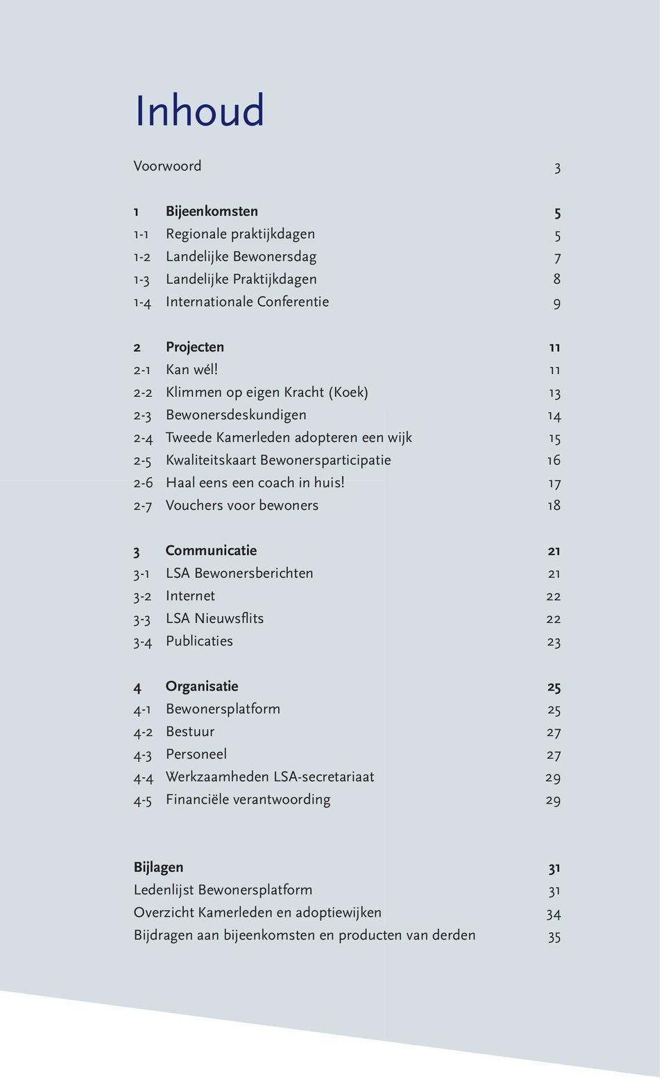 17 2-7 Vouchers voor bewoners 18 3 Communicatie 21 3-1 LSA Bewonersberichten 21 3-2 Internet 22 3-3 LSA Nieuwsflits 22 3-4 Publicaties 23 4 Organisatie 25 4-1 Bewonersplatform 25 4-2 Bestuur 27 4-3