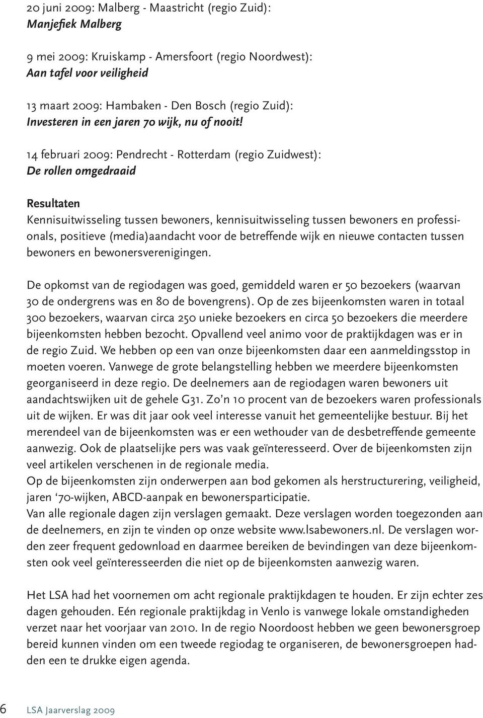 14 februari 2009: Pendrecht - Rotterdam (regio Zuidwest): De rollen omgedraaid Resultaten Kennisuitwisseling tussen bewoners, kennisuitwisseling tussen bewoners en professionals, positieve