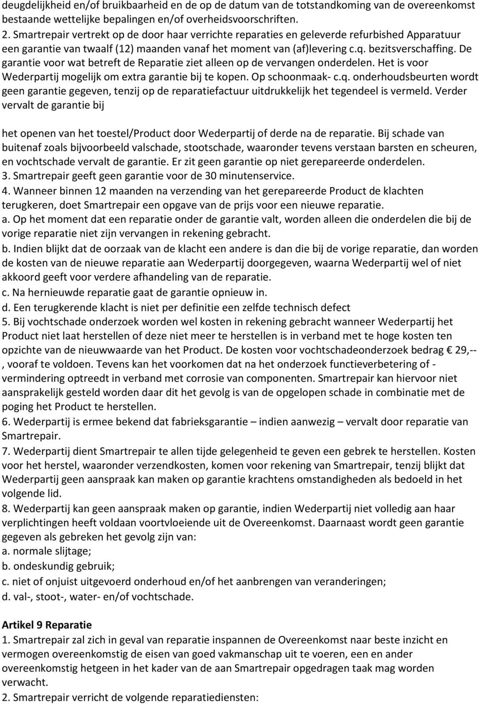 De garantie voor wat betreft de Reparatie ziet alleen op de vervangen onderdelen. Het is voor Wederpartij mogelijk om extra garantie bij te kopen. Op schoonmaak- c.q.