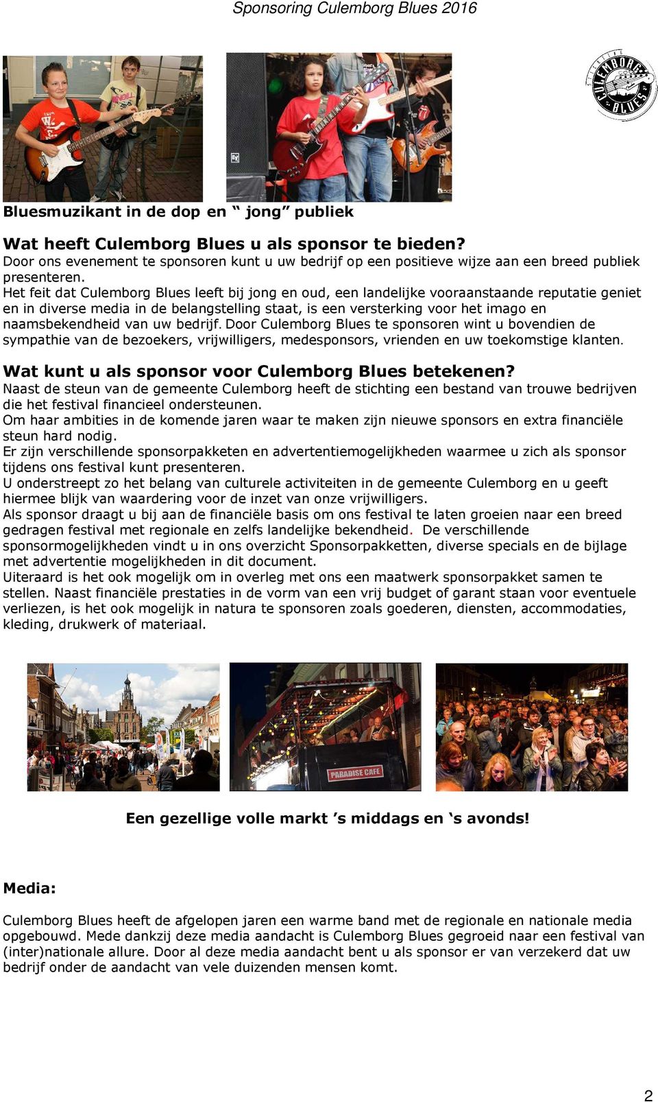 van uw bedrijf. Door Culemborg Blues te sponsoren wint u bovendien de sympathie van de bezoekers, vrijwilligers, medesponsors, vrienden en uw toekomstige klanten.