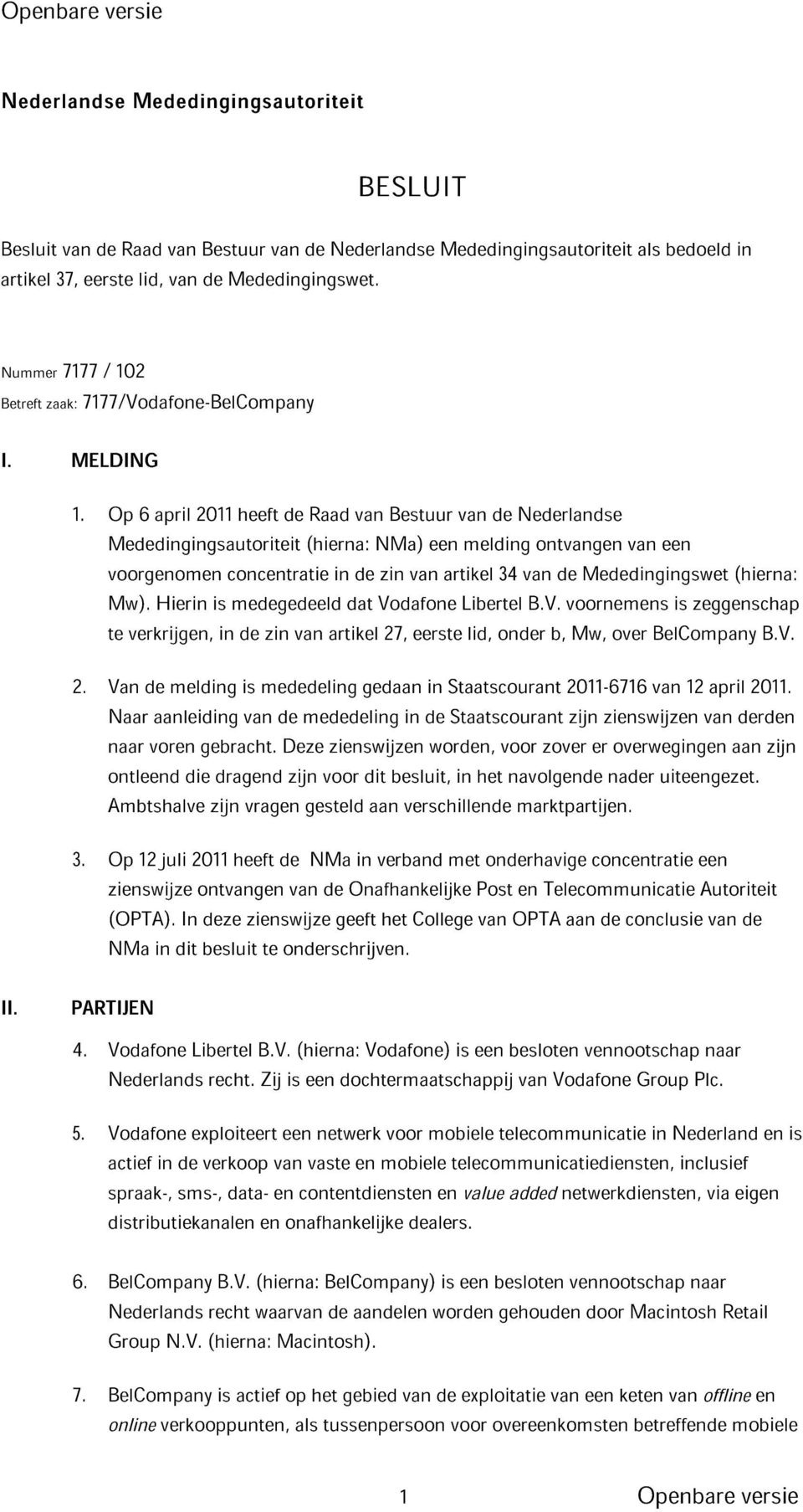 Op 6 april 2011 heeft de Raad van Bestuur van de Nederlandse Mededingingsautoriteit (hierna: NMa) een melding ontvangen van een voorgenomen concentratie in de zin van artikel 34 van de