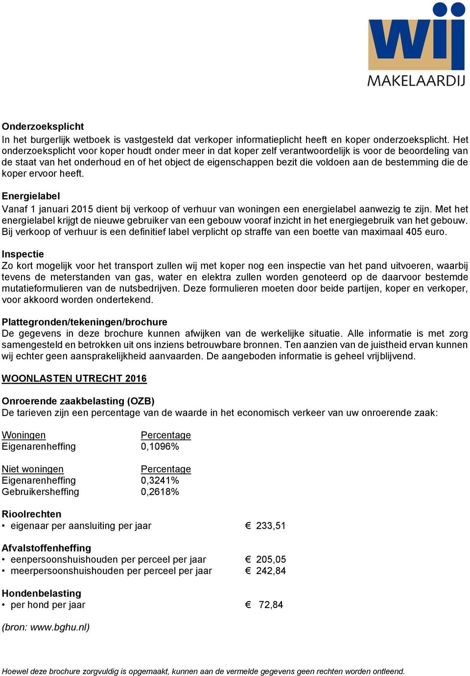 bestemming die de koper ervoor heeft. Energielabel Vanaf 1 januari 2015 dient bij verkoop of verhuur van woningen een energielabel aanwezig te zijn.