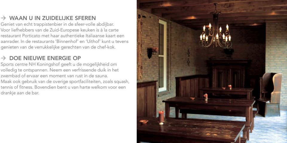 In de restaurants Binnenhof en Uithof kunt u tevens genieten van de verrukkelijke gerechten van de chef-kok.