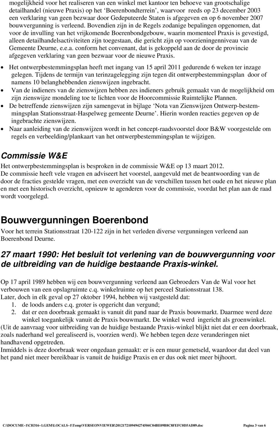 Bovendien zijn in de Regels zodanige bepalingen opgenomen, dat voor de invulling van het vrijkomende Boerenbondgebouw, waarin momenteel Praxis is gevestigd, alleen detailhandelsactiviteiten zijn