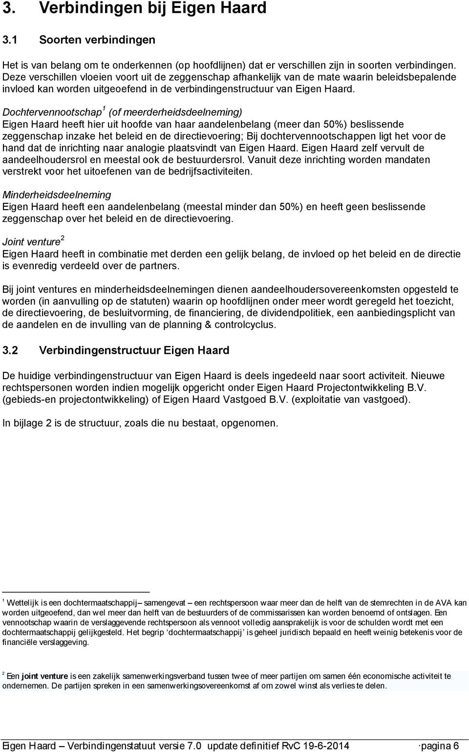 Dochtervennootschap 1 (of meerderheidsdeelneming) Eigen Haard heeft hier uit hoofde van haar aandelenbelang (meer dan 50%) beslissende zeggenschap inzake het beleid en de directievoering; Bij
