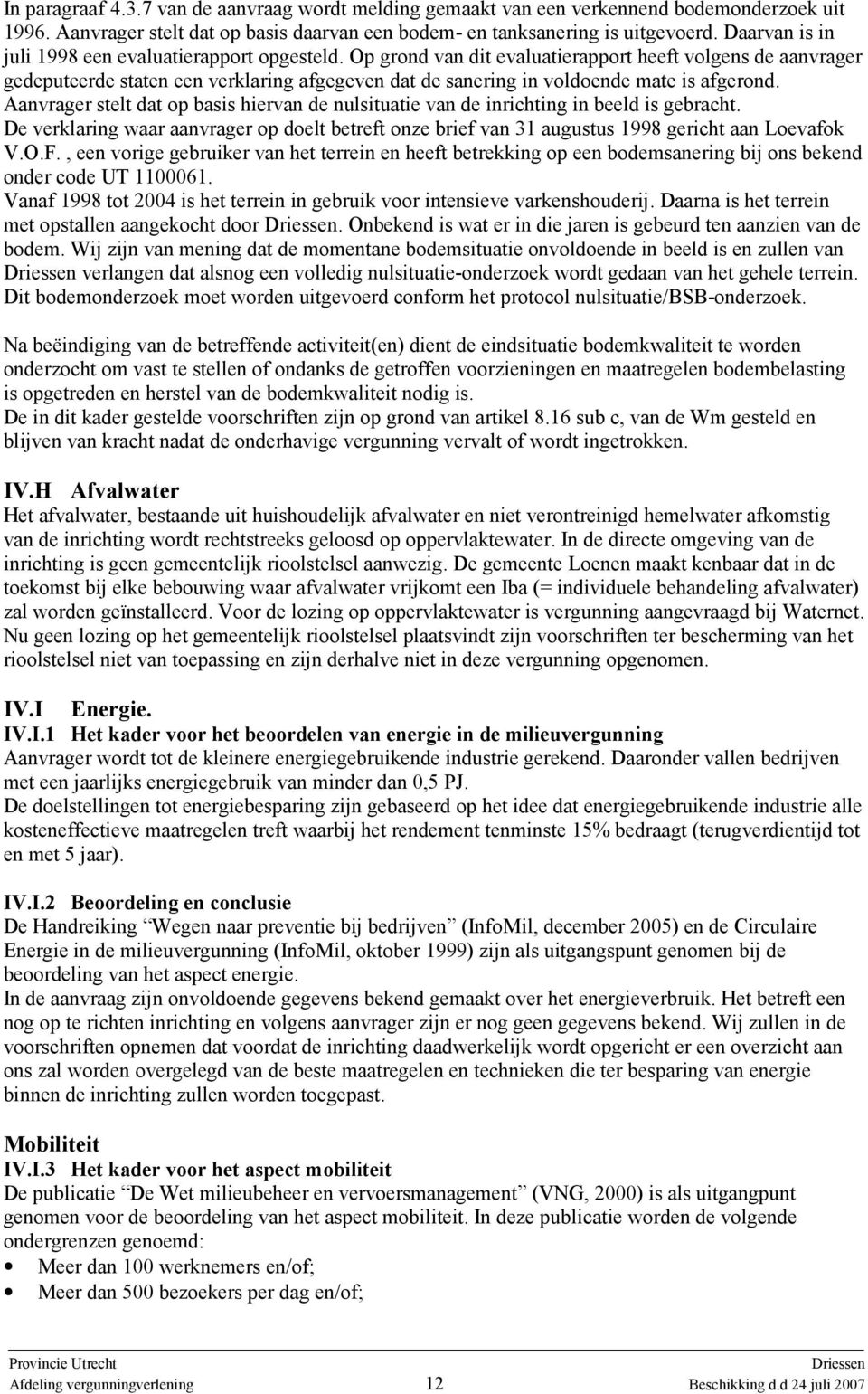 Op grond van dit evaluatierapport heeft volgens de aanvrager gedeputeerde staten een verklaring afgegeven dat de sanering in voldoende mate is afgerond.