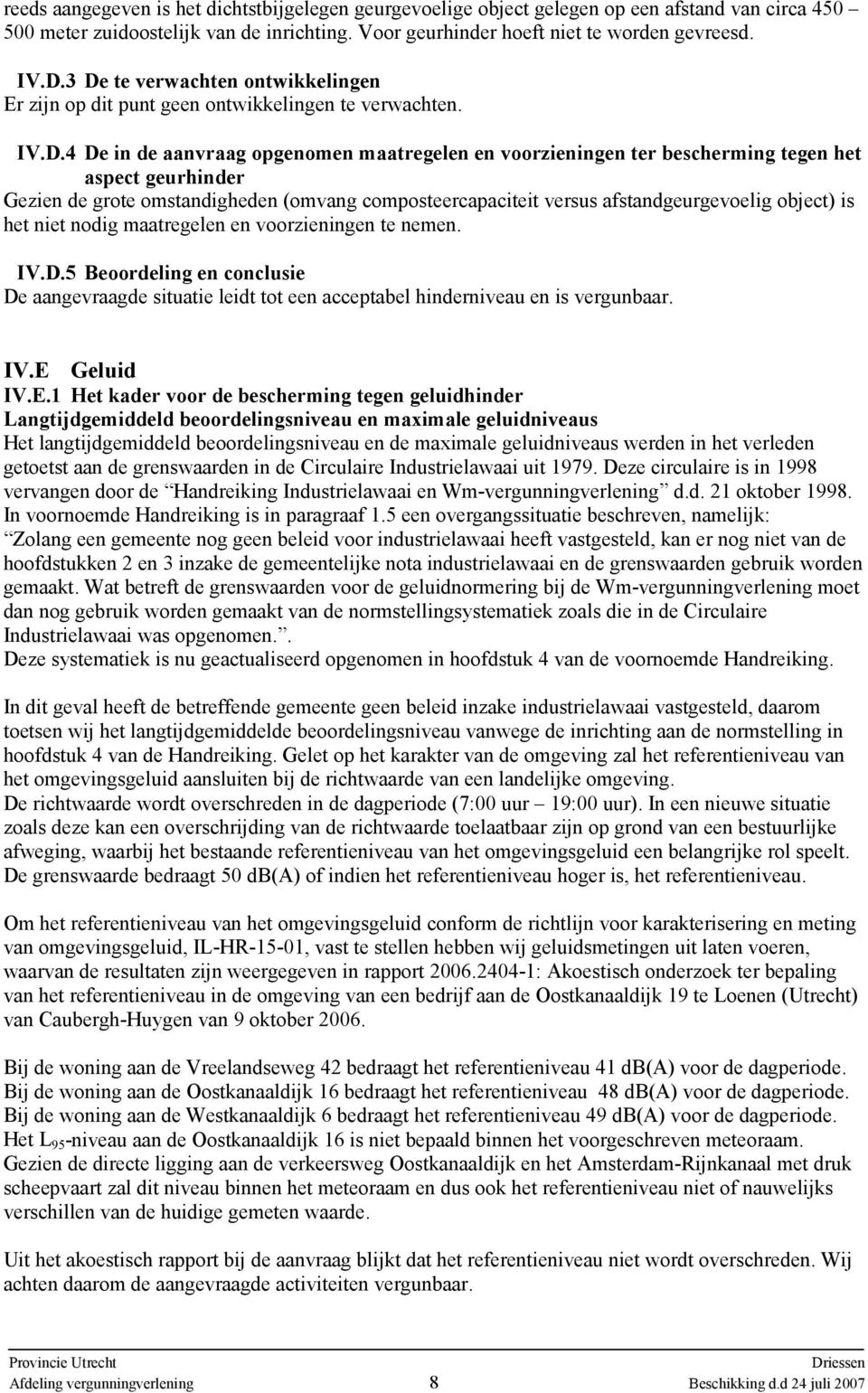 Gezien de grote omstandigheden (omvang composteercapaciteit versus afstandgeurgevoelig object) is het niet nodig maatregelen en voorzieningen te nemen. IV.D.