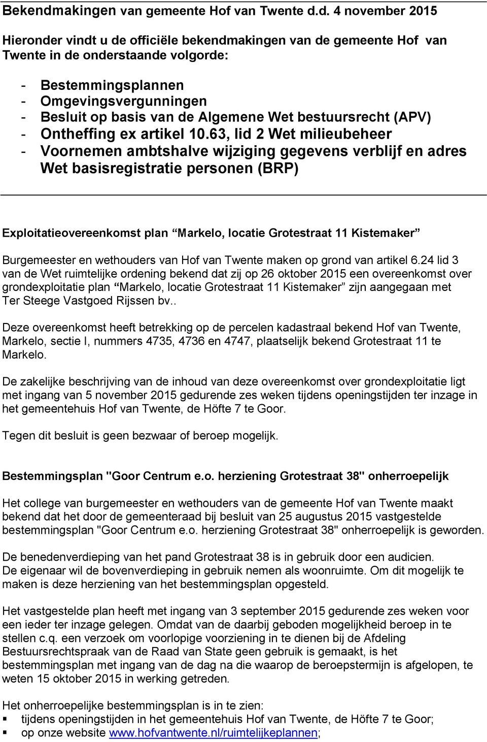 d. 4 november Hieronder vindt u de officiële bekendmakingen van de gemeente Hof van Twente in de onderstaande volgorde: - Bestemmingsplannen - Omgevingsvergunningen - Besluit op basis van de Algemene