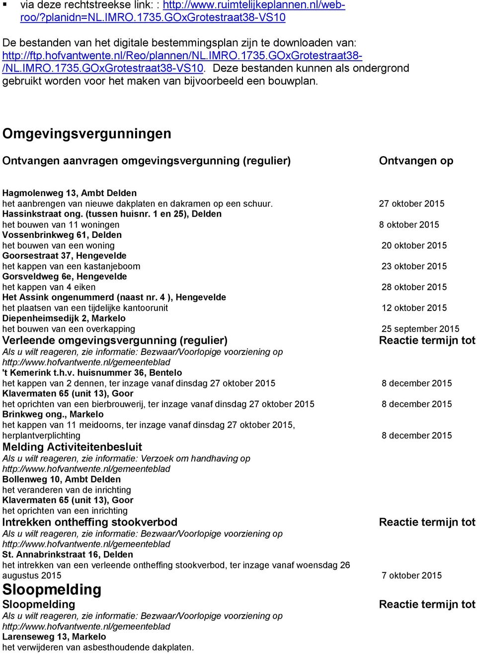 Omgevingsvergunningen Ontvangen aanvragen omgevingsvergunning (regulier) Ontvangen op Hagmolenweg 13, Ambt Delden het aanbrengen van nieuwe dakplaten en dakramen op een schuur.